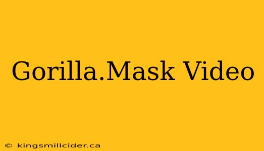 Gorilla.Mask Video