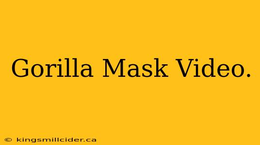 Gorilla Mask Video.