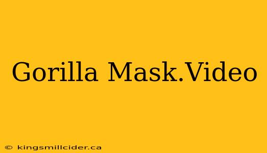 Gorilla Mask.Video