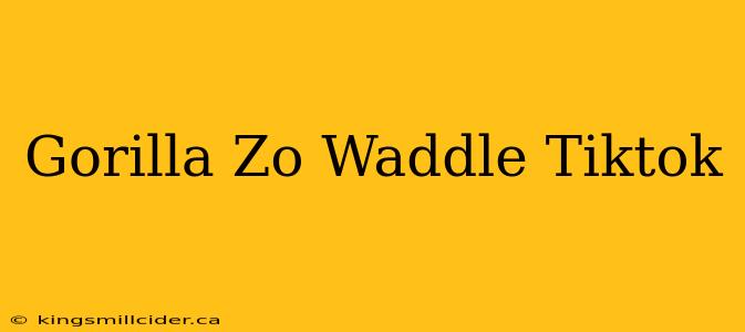 Gorilla Zo Waddle Tiktok