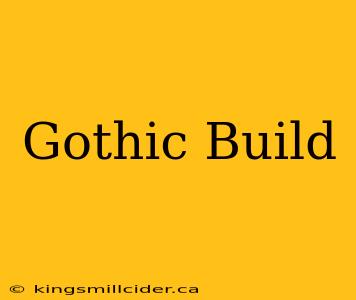 Gothic Build