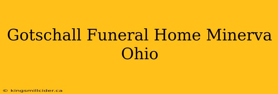 Gotschall Funeral Home Minerva Ohio