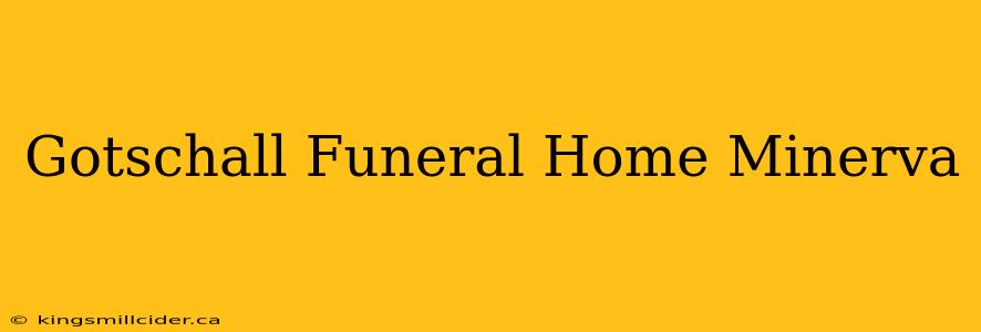 Gotschall Funeral Home Minerva