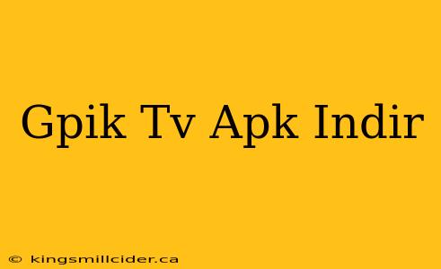 Gpik Tv Apk Indir