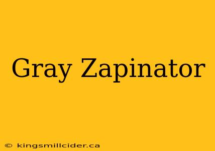 Gray Zapinator