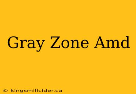 Gray Zone Amd