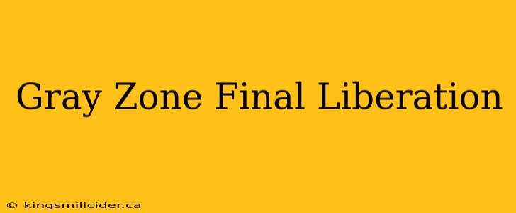 Gray Zone Final Liberation