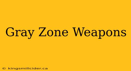 Gray Zone Weapons