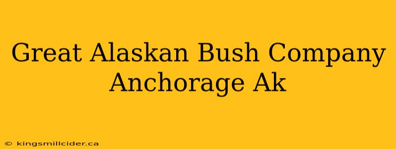 Great Alaskan Bush Company Anchorage Ak