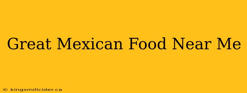 Great Mexican Food Near Me