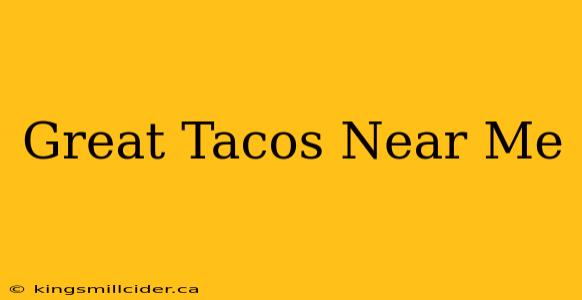 Great Tacos Near Me