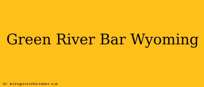 Green River Bar Wyoming