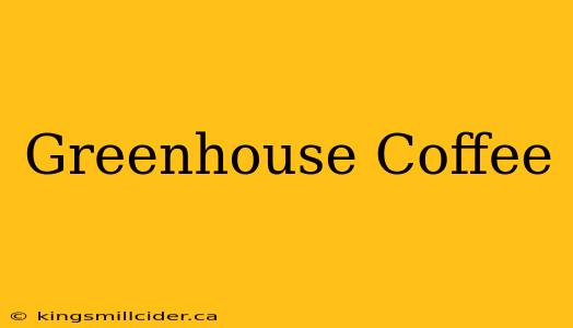 Greenhouse Coffee