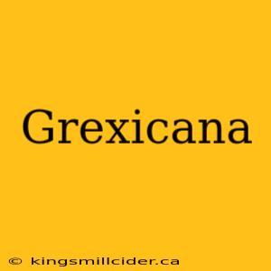 Grexicana