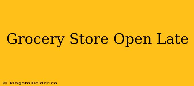 Grocery Store Open Late