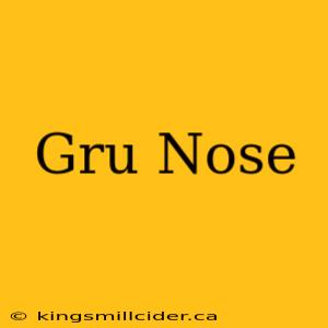 Gru Nose