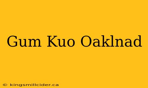 Gum Kuo Oaklnad