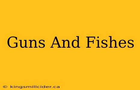 Guns And Fishes