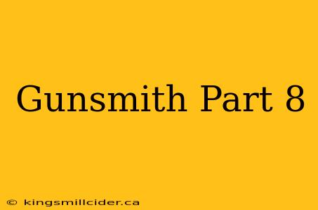 Gunsmith Part 8