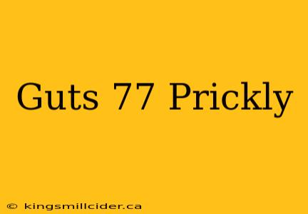 Guts 77 Prickly