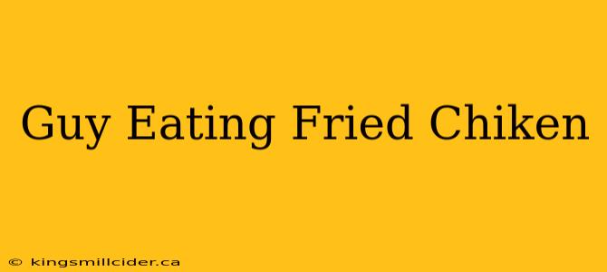 Guy Eating Fried Chiken