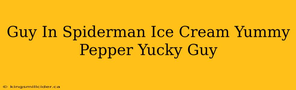 Guy In Spiderman Ice Cream Yummy Pepper Yucky Guy