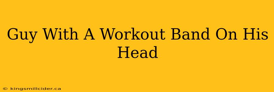 Guy With A Workout Band On His Head