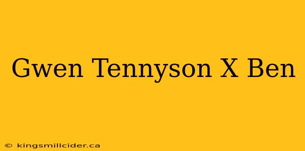 Gwen Tennyson X Ben