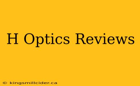 H Optics Reviews