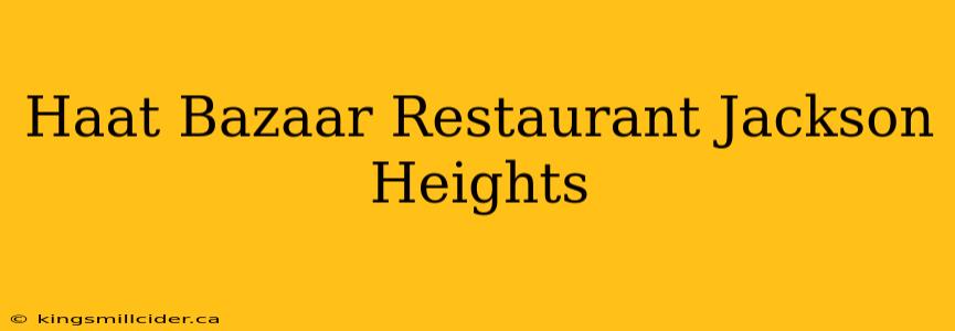 Haat Bazaar Restaurant Jackson Heights