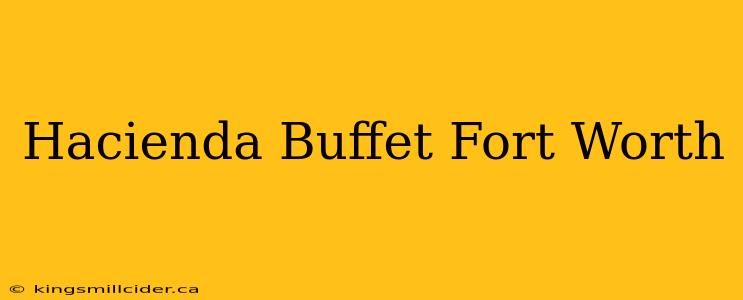 Hacienda Buffet Fort Worth