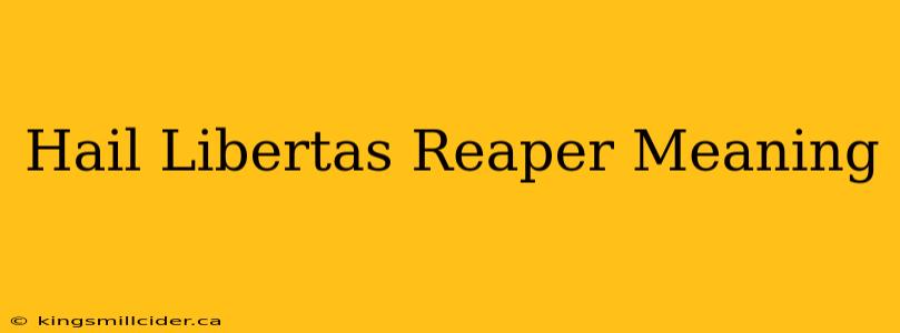 Hail Libertas Reaper Meaning