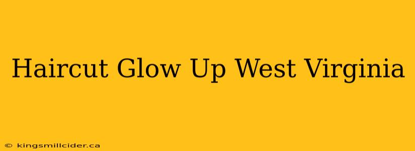 Haircut Glow Up West Virginia