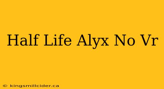 Half Life Alyx No Vr