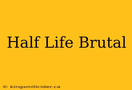 Half Life Brutal