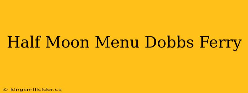 Half Moon Menu Dobbs Ferry