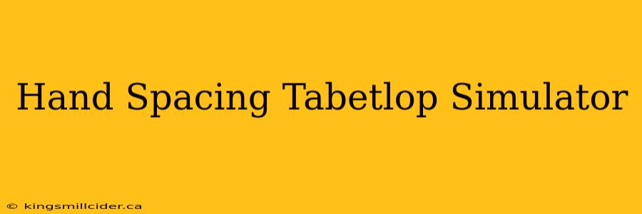 Hand Spacing Tabetlop Simulator