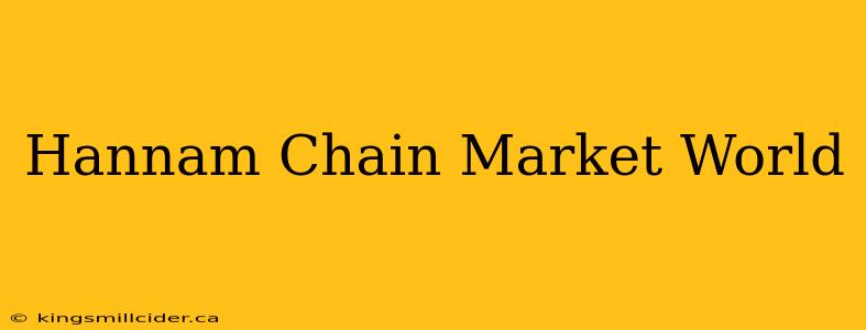 Hannam Chain Market World