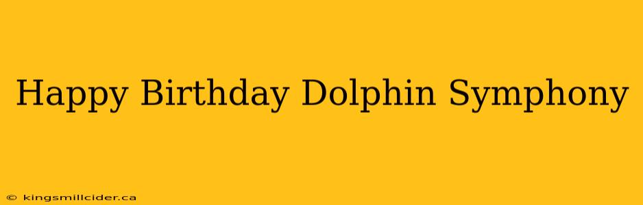 Happy Birthday Dolphin Symphony