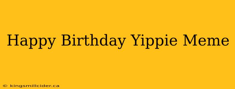 Happy Birthday Yippie Meme