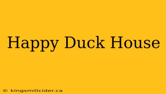 Happy Duck House