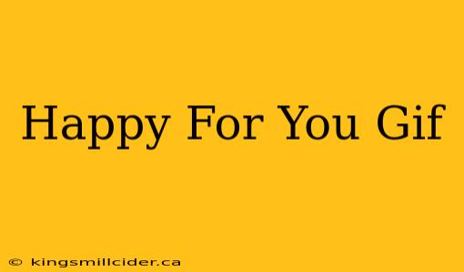 Happy For You Gif