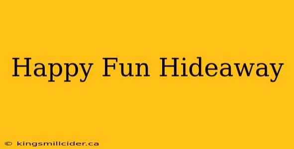 Happy Fun Hideaway