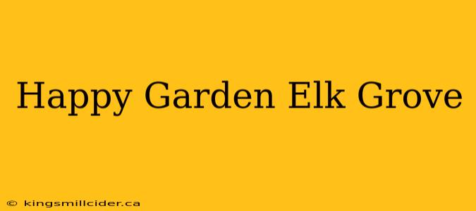 Happy Garden Elk Grove