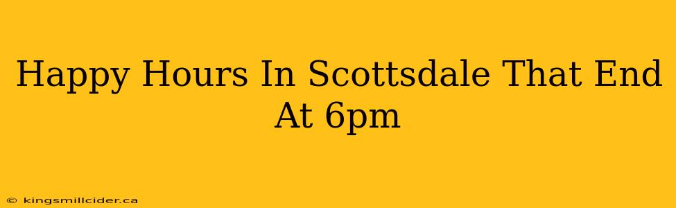 Happy Hours In Scottsdale That End At 6pm