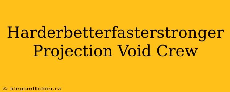 Harderbetterfasterstronger Projection Void Crew