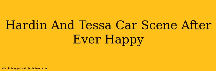 Hardin And Tessa Car Scene After Ever Happy