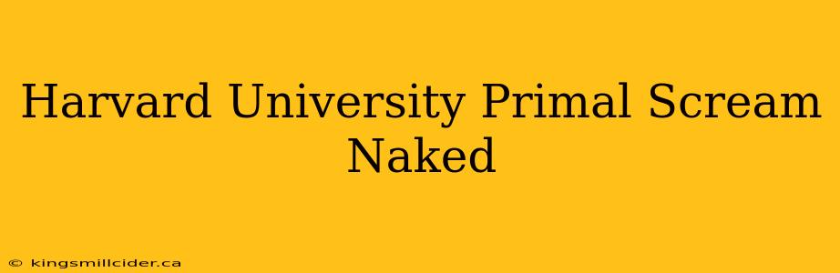 Harvard University Primal Scream Naked