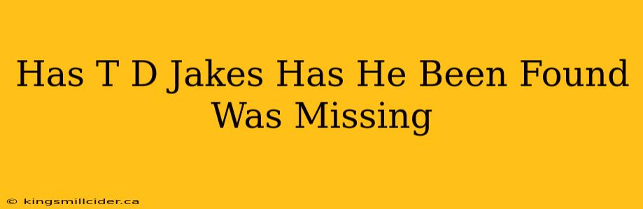 Has T D Jakes Has He Been Found Was Missing