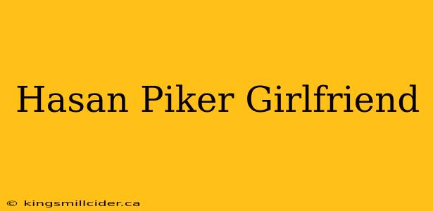 Hasan Piker Girlfriend